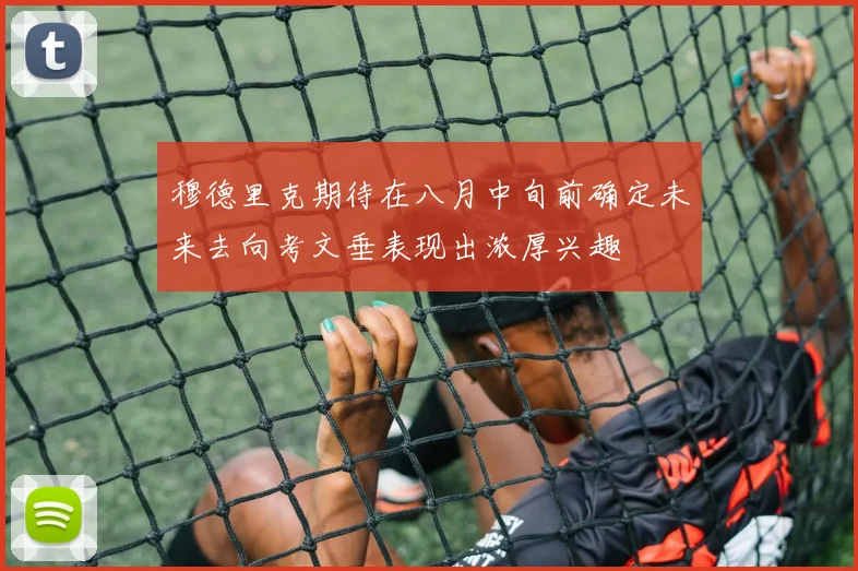 穆德里克期待在八月中旬前确定未来去向考文垂表现出浓厚兴趣