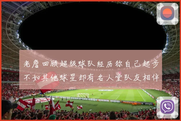 老詹回顾超级球队经历称自己起步不如其他球星却有名人堂队友相伴